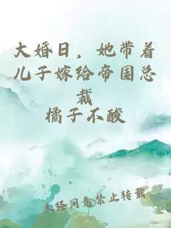 大婚日，她带着儿子嫁给帝国总裁