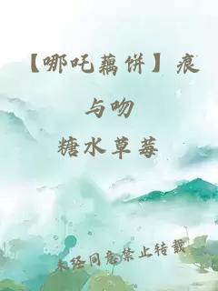 【哪吒藕饼】痕与吻