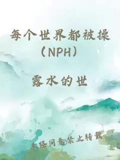 每个世界都被操（NPH）