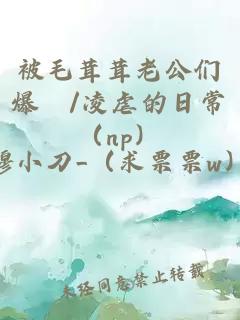 被毛茸茸老公们爆懆/凌虐的日常（np）