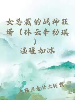 女总裁的战神狂婿（林云李幼琪）