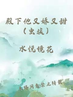 殿下他又娇又甜（虫族）