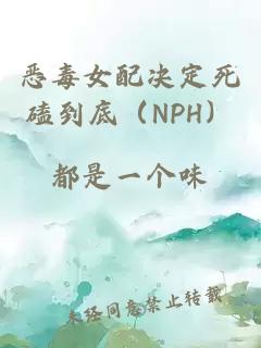 恶毒女配决定死磕到底（NPH）