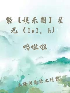 繁【娱乐圈】星光（1v1，h）