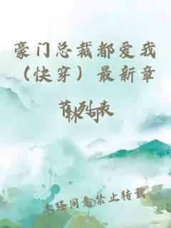 豪门总裁都爱我（快穿）最新章节列表