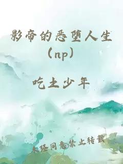 影帝的恶堕人生（np）