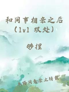 和同事相亲之后（1v1 双处）